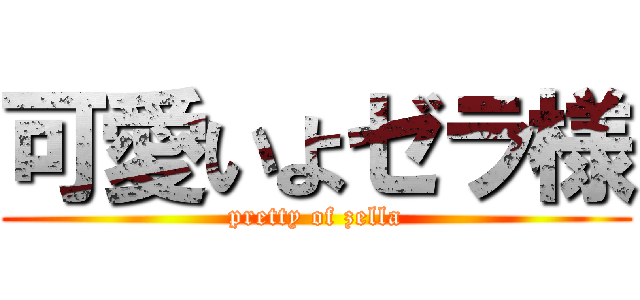 可愛いよゼラ様 (pretty of zella)