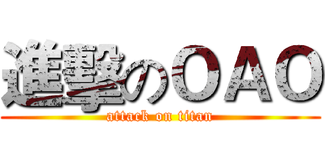 進擊のＯＡＯ (attack on titan)