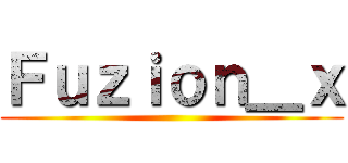 Ｆｕｚｉｏｎ＿ｘ ()