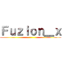 Ｆｕｚｉｏｎ＿ｘ ()