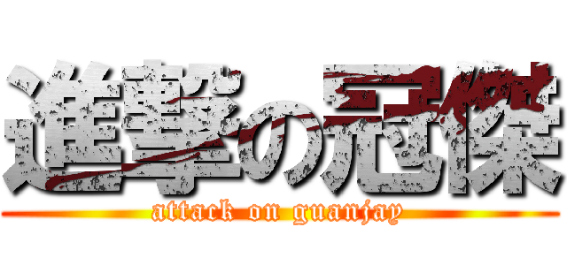 進撃の冠傑 (attack on guanjay)