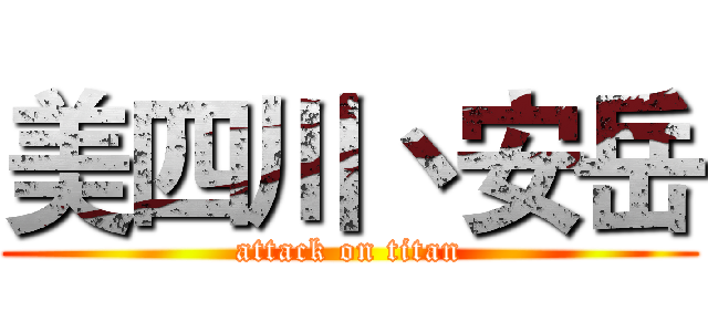 美四川丶安岳 (attack on titan)