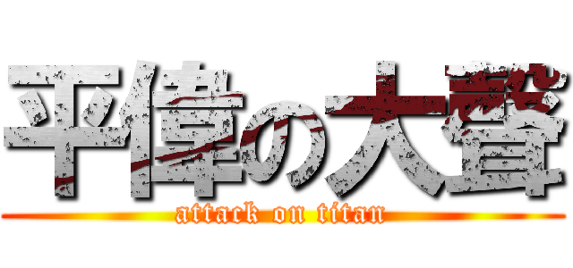 平偉の大聲 (attack on titan)