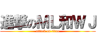 進撃のＭＬ和ＷＪ (attack on titan)