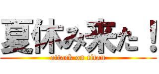 夏休み来た！ (attack on titan)