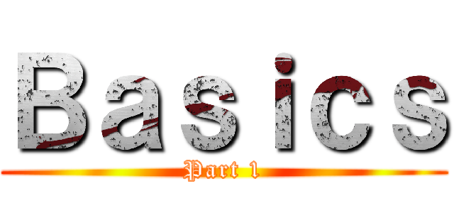 Ｂａｓｉｃｓ (Part 1)