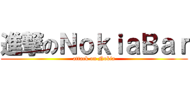 進撃のＮｏｋｉａＢａｒ (attack on Nokia)