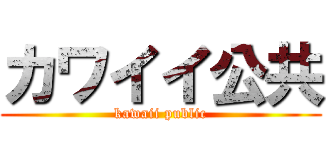 カワイイ公共 (kawaii public)