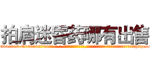 拍肩迷昏药哪有出售 (拍肩迷昏药哪有出售【电-话151x68344x817-Q1065427042元-吉-药-业】我们做的是长期生意,靠的是老客户长期支持 拍肩迷昏药哪有出售在发表了一篇http://sngk.net/oyvZ7A

参考消息网我们做的是长期生意,靠的是老客户长期支持也许我们早该意识到，就连鲍勃·霍斯金斯（金球奖戏剧类电影男主角 
)