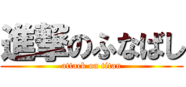 進撃のふなばし (attack on titan)