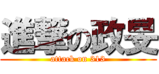 進撃の政旻 (attack on 313)