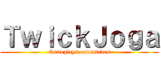 ＴｗｉｃｋＪｏｇａ (Gameplays comentadas)