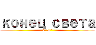 конец света (сегодня)