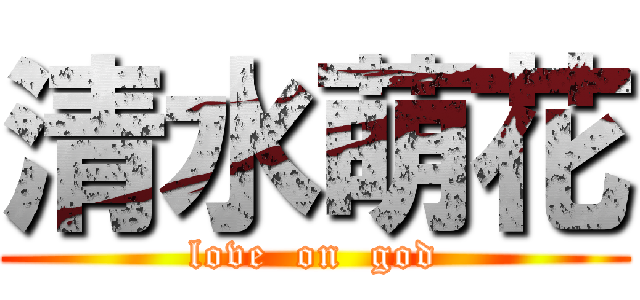 清水萌花 (love  on  god)