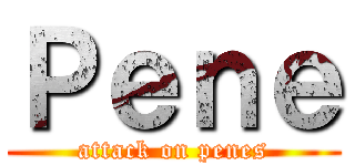 Ｐｅｎｅ (attack on penes)