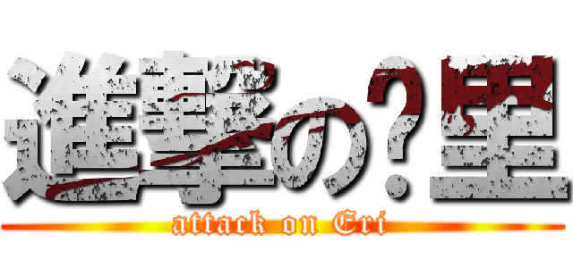 進撃の樱里 (attack on Eri)