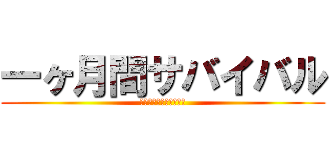 一ヶ月間サバイバル (　～一ヶ月間生き残れ～)