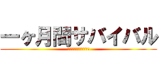 一ヶ月間サバイバル (　～一ヶ月間生き残れ～)