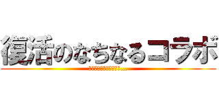 復活のなちなるコラボ (君は笑わずに居られるか…)