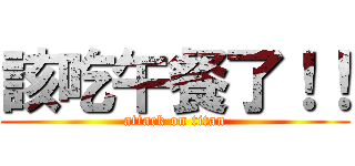 該吃午餐了！！ (attack on titan)