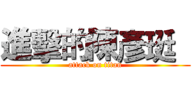 進擊的陳彥珽   (attack on titan)